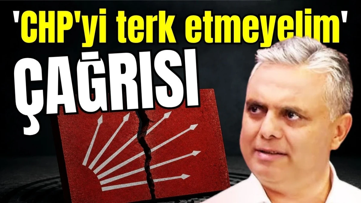 'CHP'yi terk etmeyelim' çağrısı