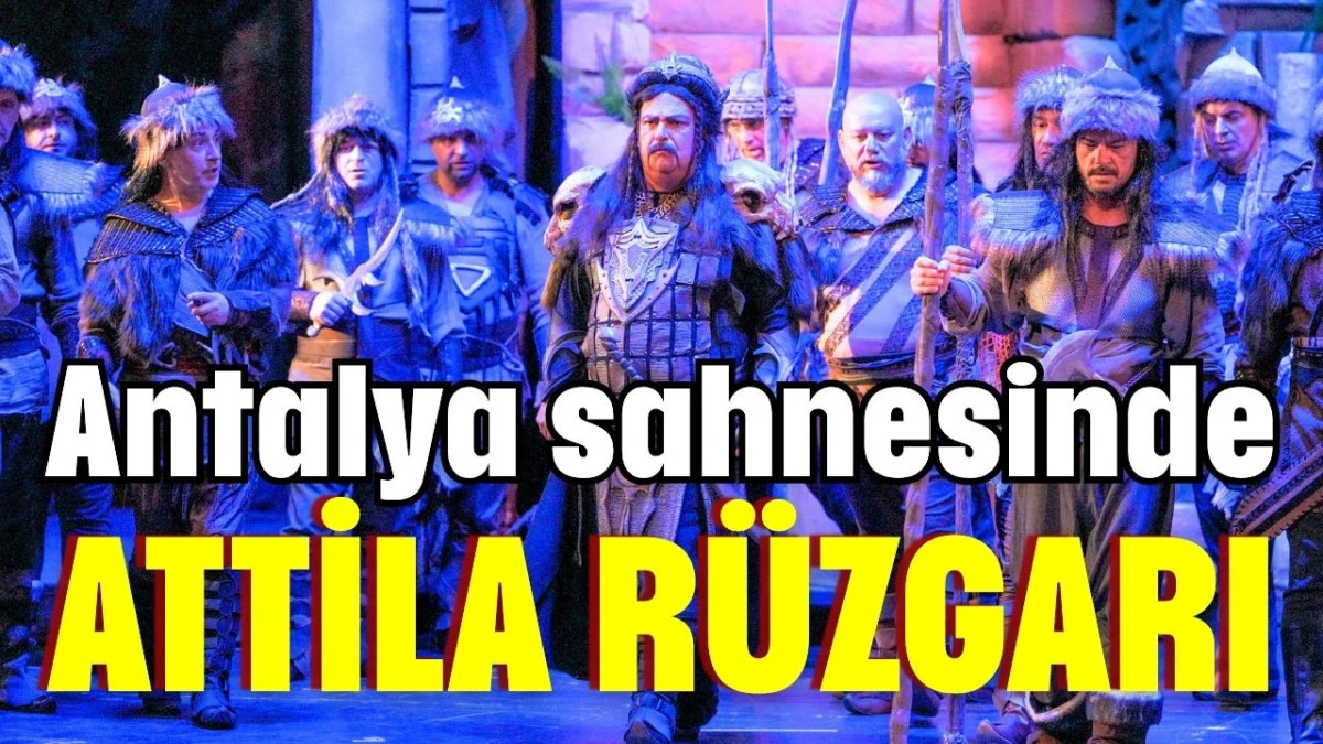 Antalya sahnesinde Attila rüzgarı 