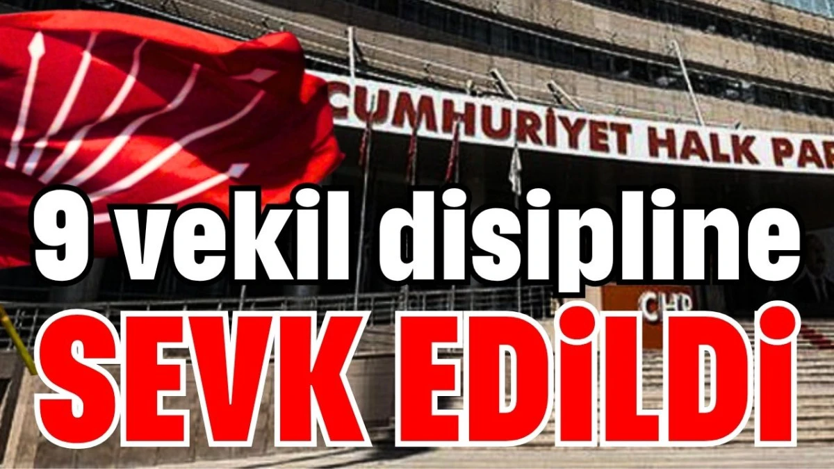 CHP’de 9 vekil disipline sevk edildi