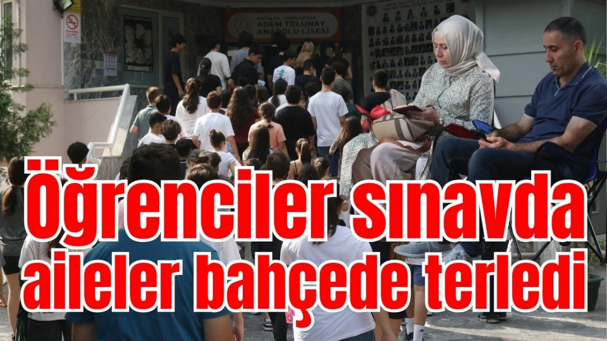 Öğrenciler sınavda aileler bahçede terledi 