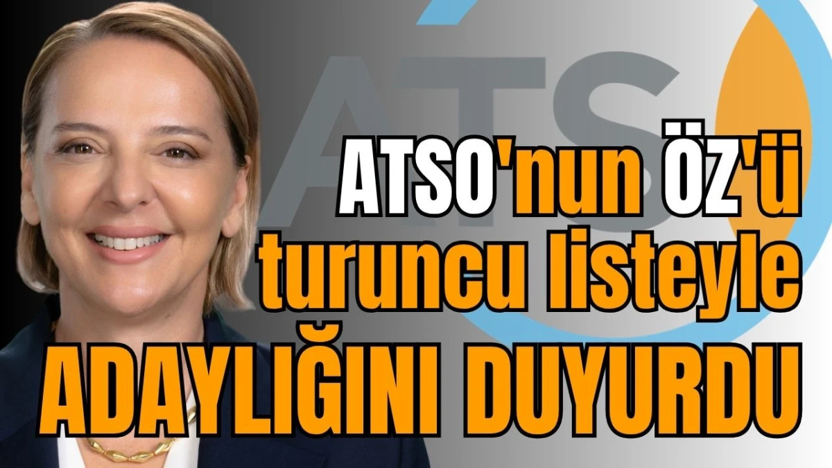 ATSO'nun ÖZ'ü turuncu listeyle adaylığını duyurdu