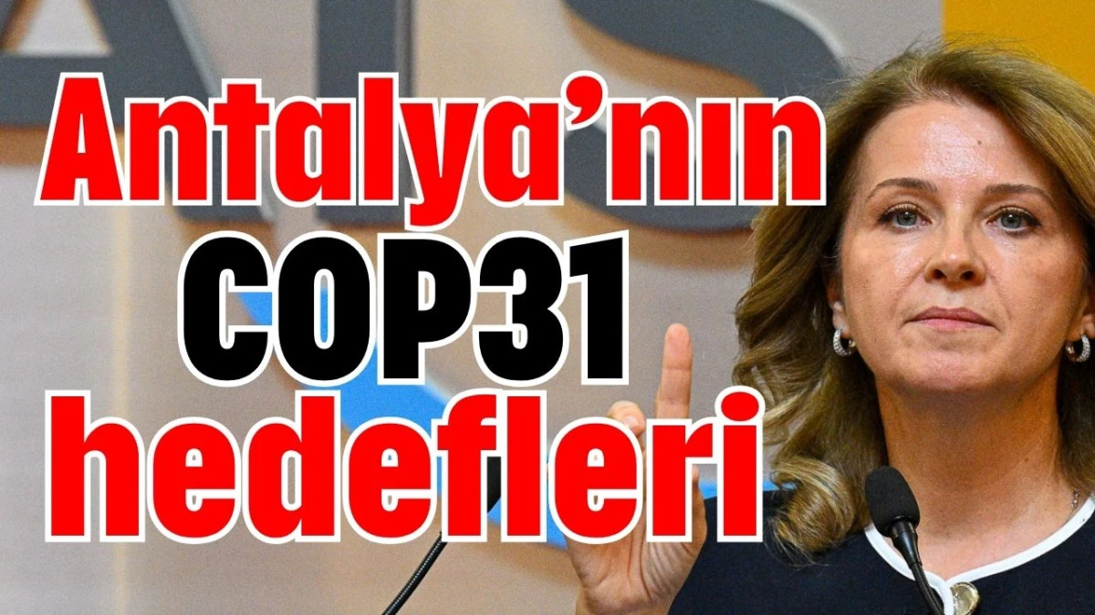 Antalya’nın COP31 hedefleri