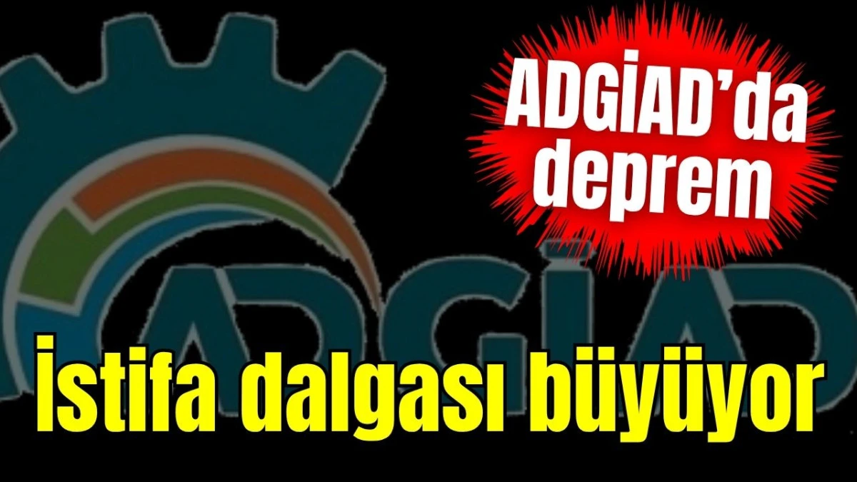 ADGİAD’da deprem: İstifa dalgası büyüyor