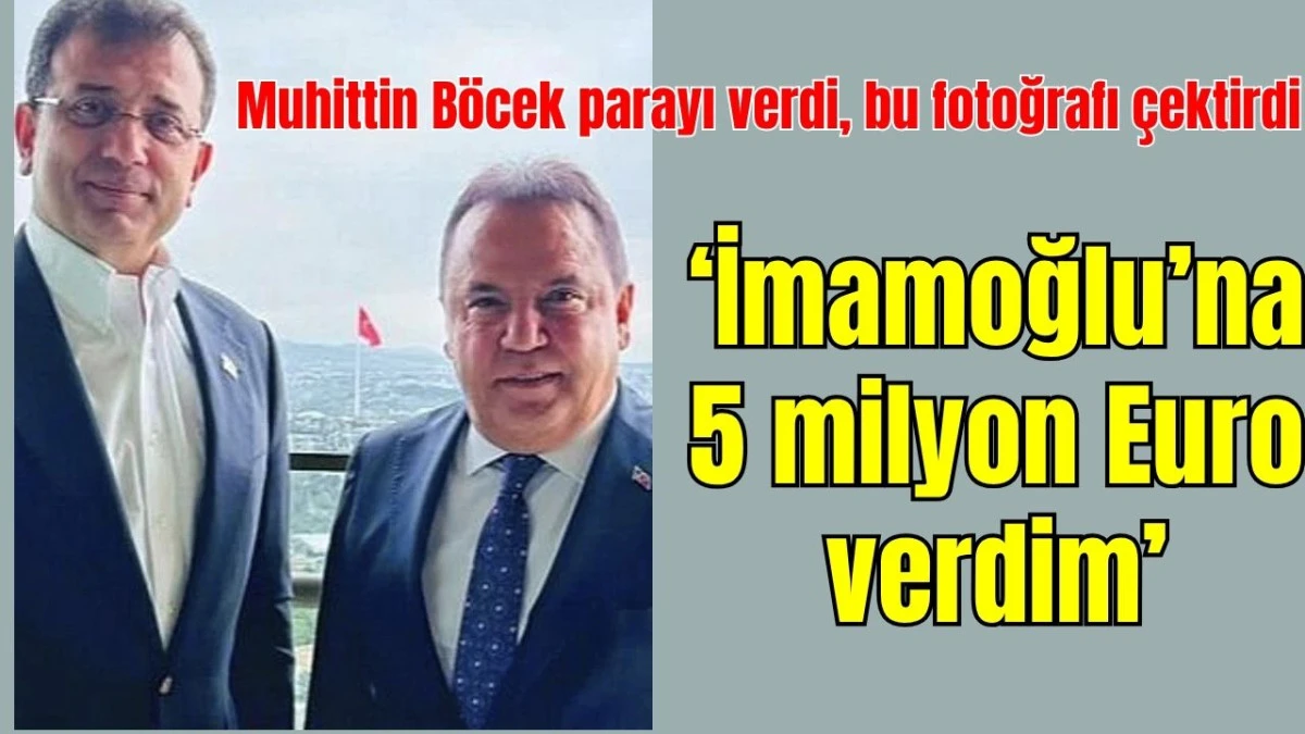 Muhittin Böcek parayı verdi bu fotoğrafı çektirdi! 'İmamoğlu'na 5 milyon Euro verdim'