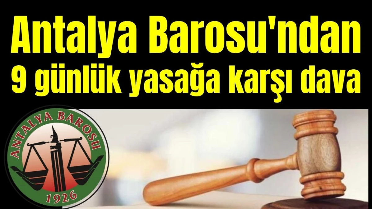 Antalya Barosu'ndan 9 günlük yasağa karşı dava