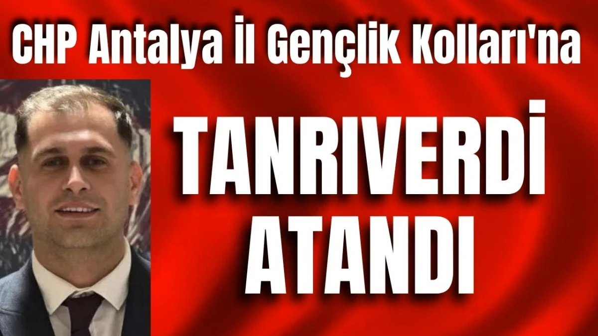 CHP Antalya İl Gençlik Kolları'na Tanrıverdi atandı