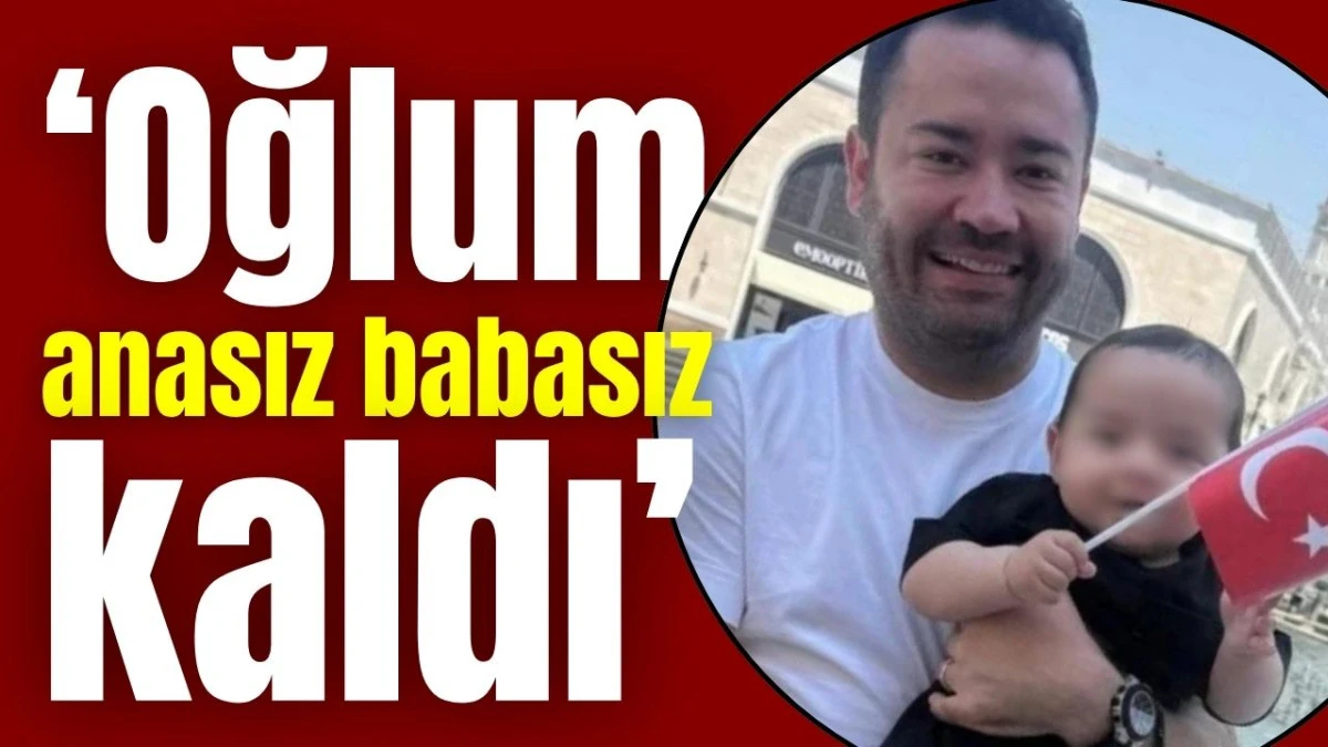 Gökhan Böcek: Oğlum anasız babasız kaldı