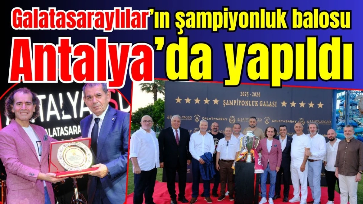 Galatasaraylılar'ın şampiyonluk balosu Antalya’da yapıldı
