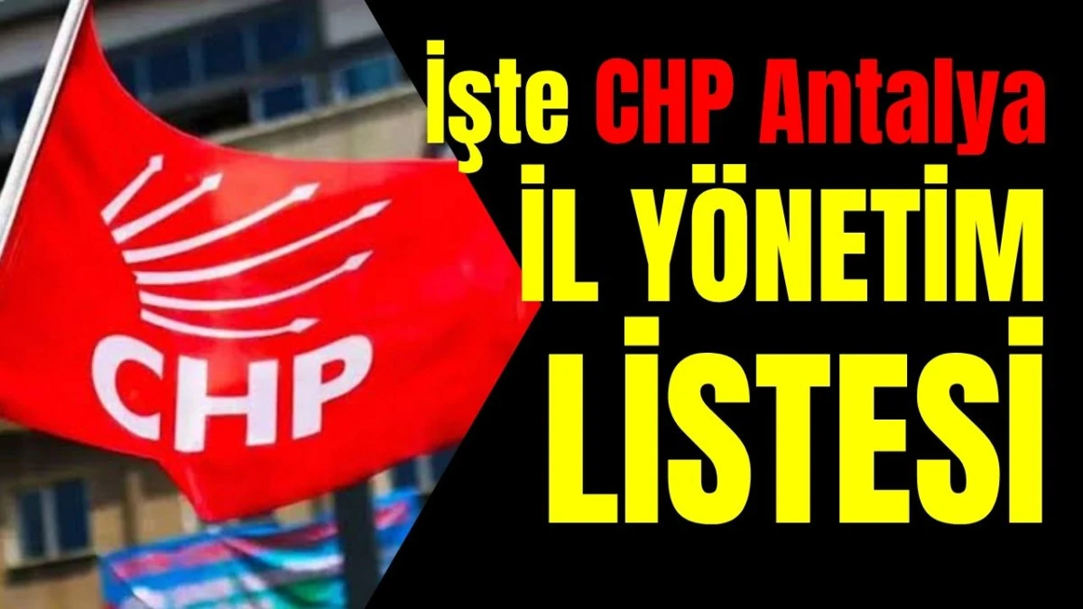 İşte CHP Antalya İl Yönetim listesi
