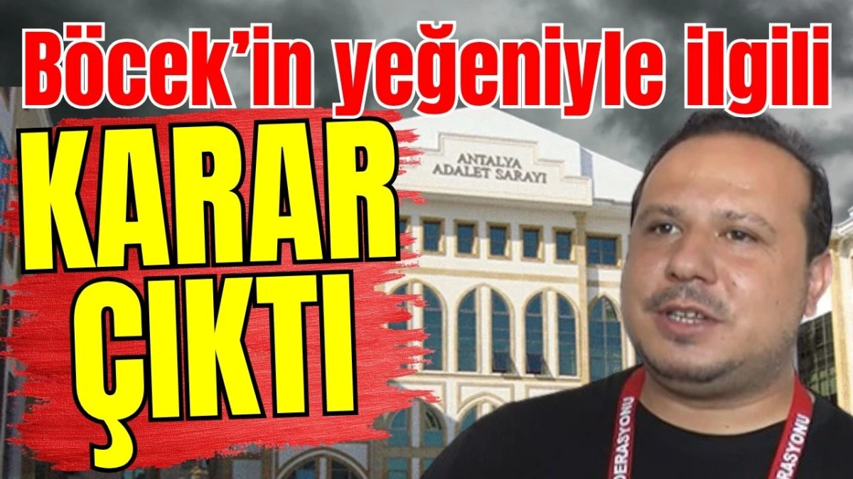 Böcek’in yeğeniyle ilgili karar çıktı