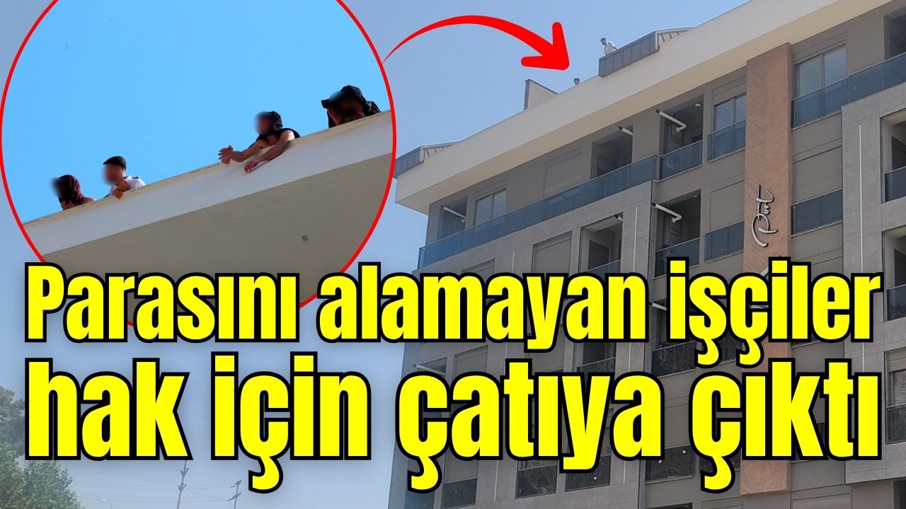 Antalya'da parasını alamayan işçiler hak için çatıya çıktı 