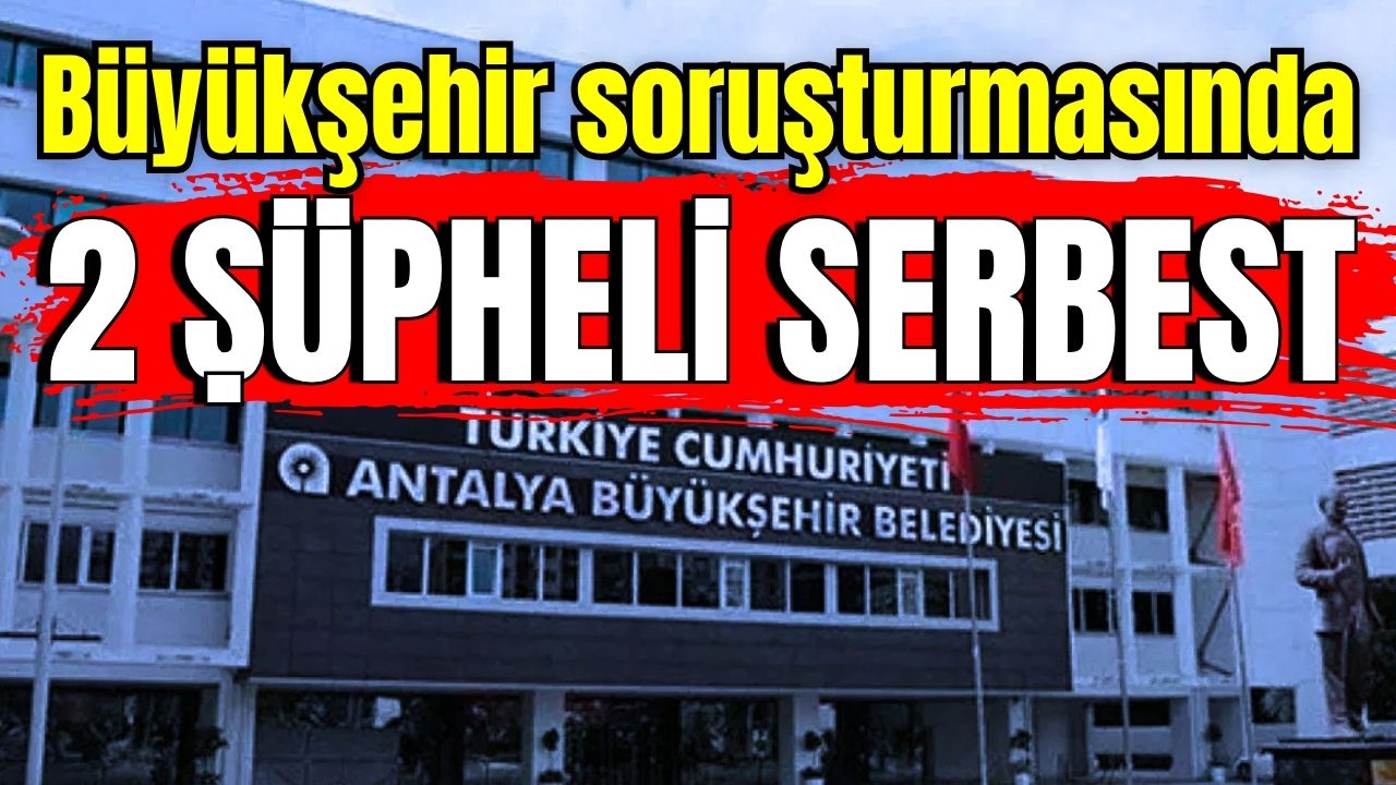 Antalya Büyükşehir soruşturmasında 2 şüpheli serbest