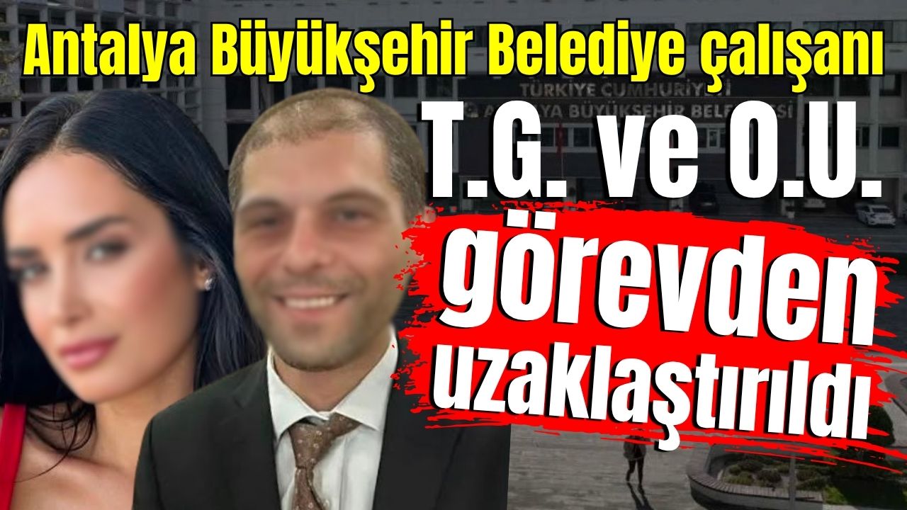Antalya Büyükşehir Belediye çalışanı T.G. ve O.U. görevden uzaklaştırıldı 