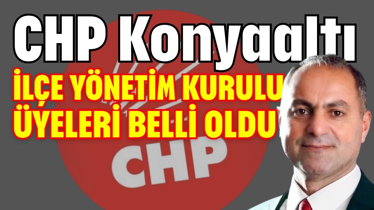 CHP Konyaaltı İlçe Yönetim Kurulu Üyeleri belli oldu 