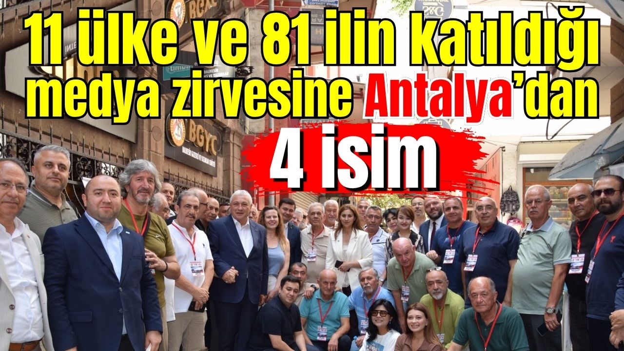 11 ülke  ve 81 ilin katıldığı medya zirvesine Antalya’dan 4 isim