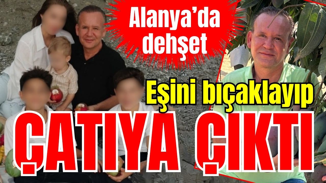 Alanya’da eşini bıçaklayıp çatıya çıktı 