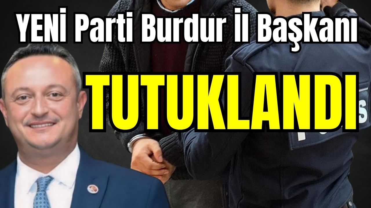 YENİ Parti Burdur İl Başkanı tutuklandı 