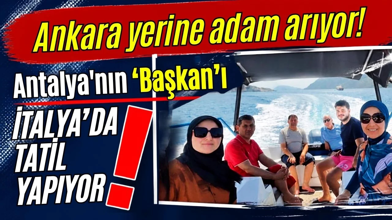 Ankara yerine adam arıyor! Antalya'nın 'Başkan'ı İtalya'da tatil yapıyor
