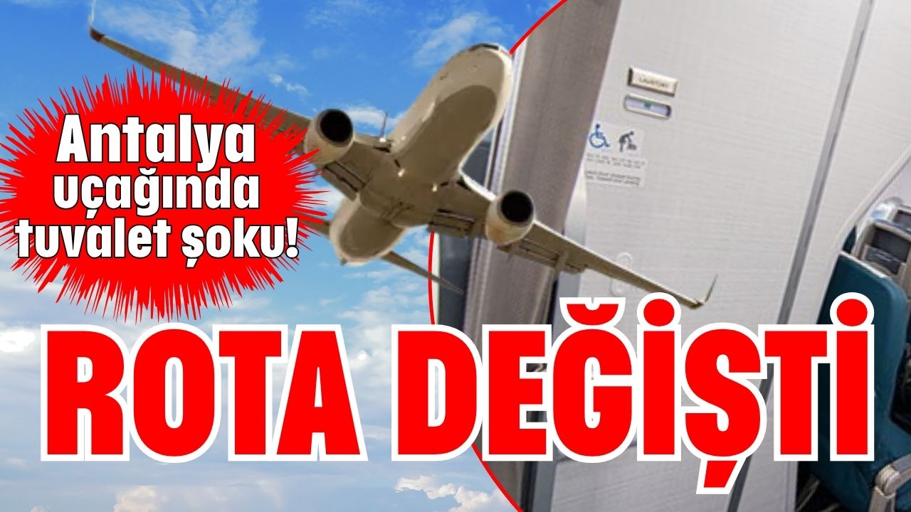 Antalya uçağında tuvalet şoku! Rota değişti
