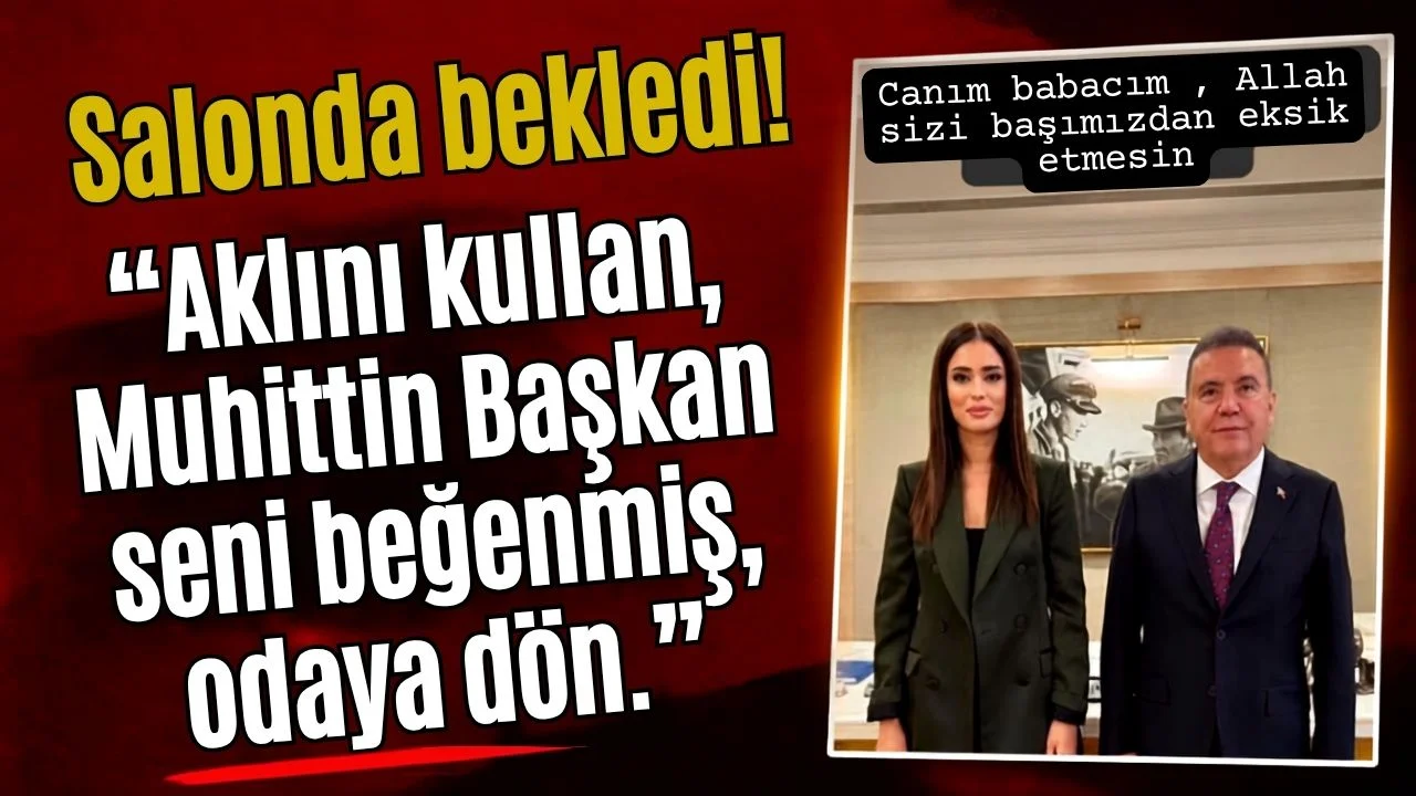 Antalya duyduklarına inanamıyor! Salonda bekledi, "Aklını kullan, Muhittin Başkan seni beğenmiş, odaya dön."