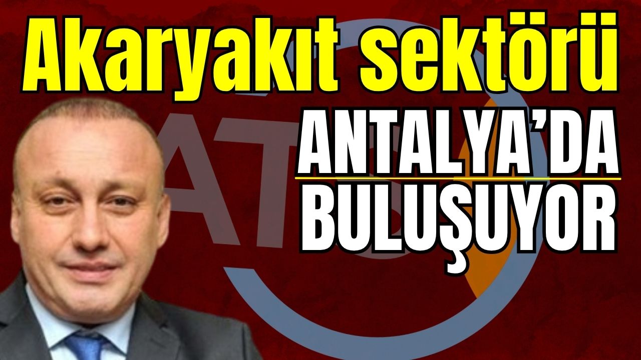 Akaryakıt sektörü Antalya'da buluşuyor 