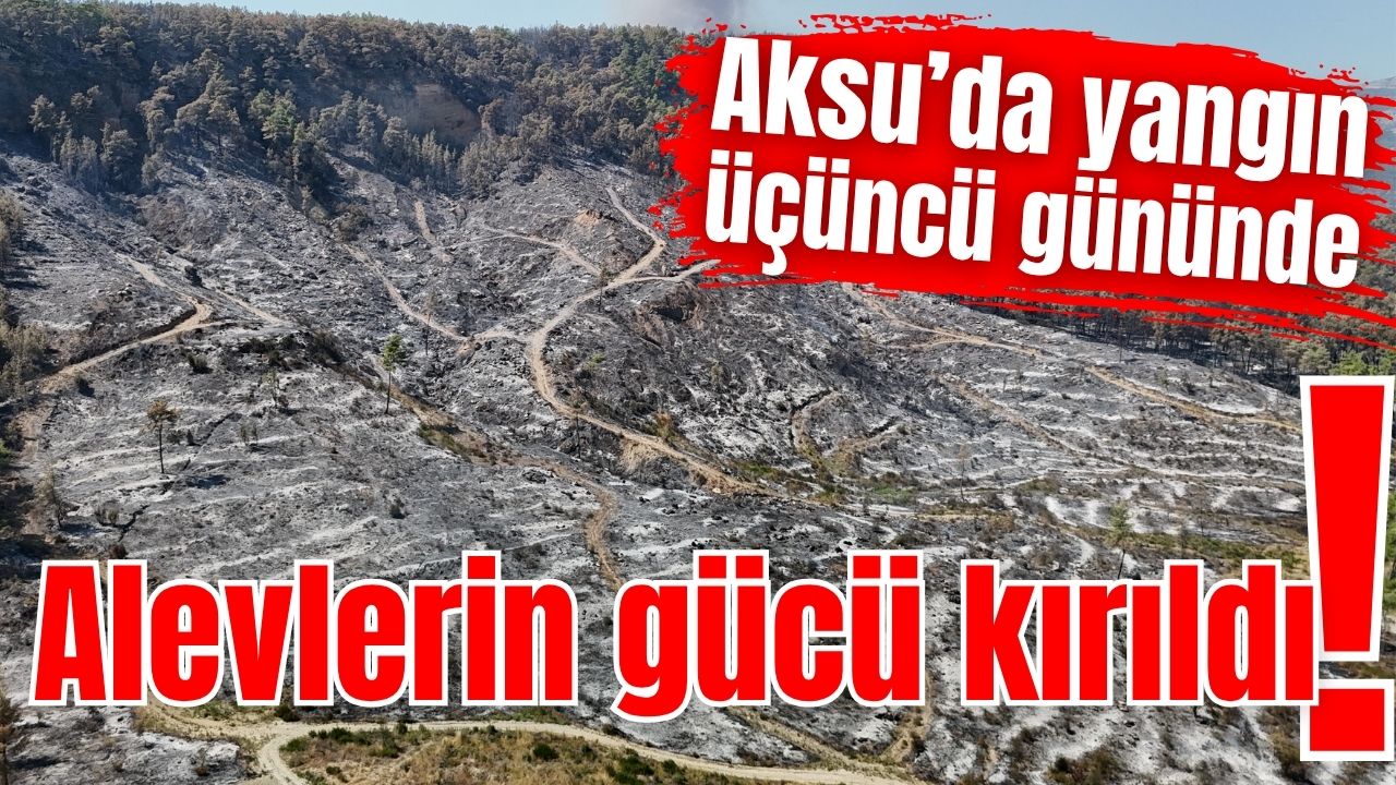 Aksu'da alevlerin gücü kırıldı!