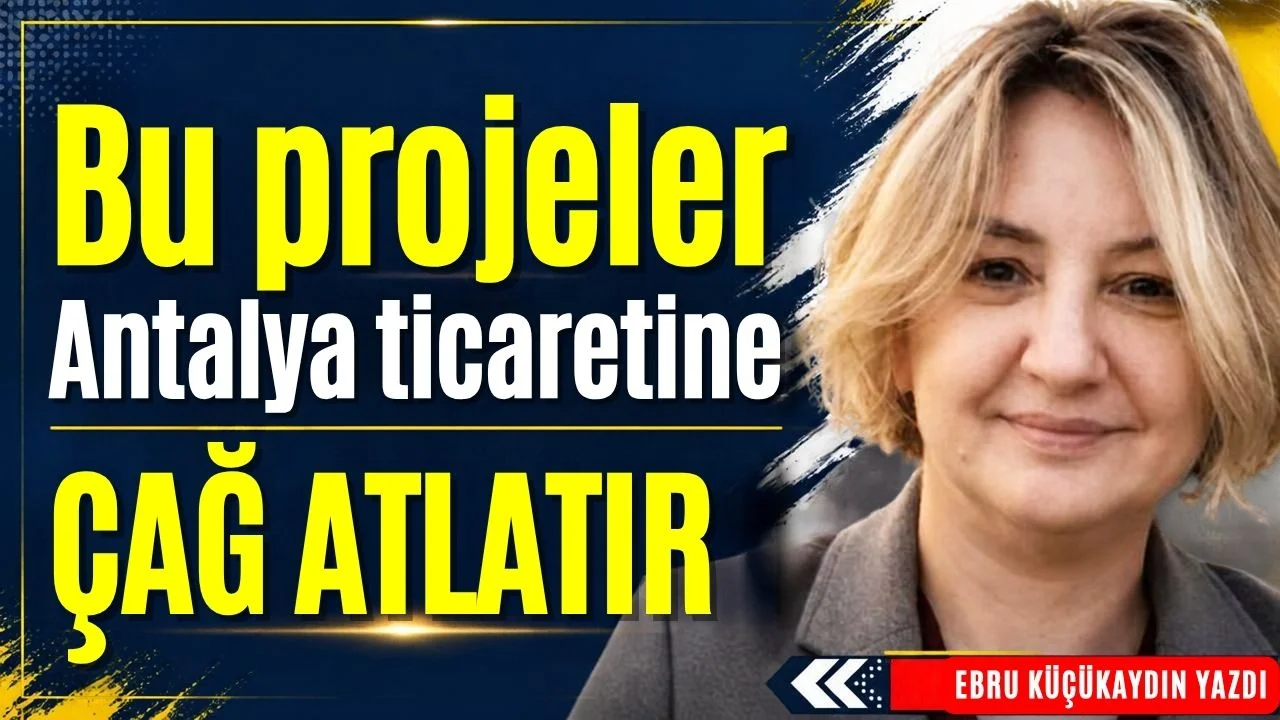 Bu projeler Antalya ticaretine çağ atlatır!