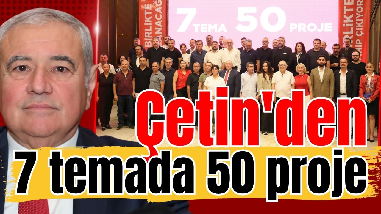 Çetin'den 7 temada 50 proje 