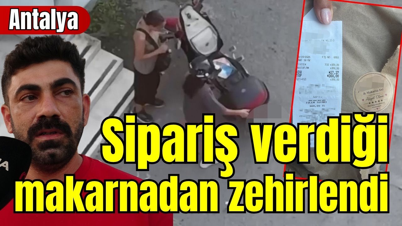 Antalya'da sipariş verdiği makarnadan zehirlendi