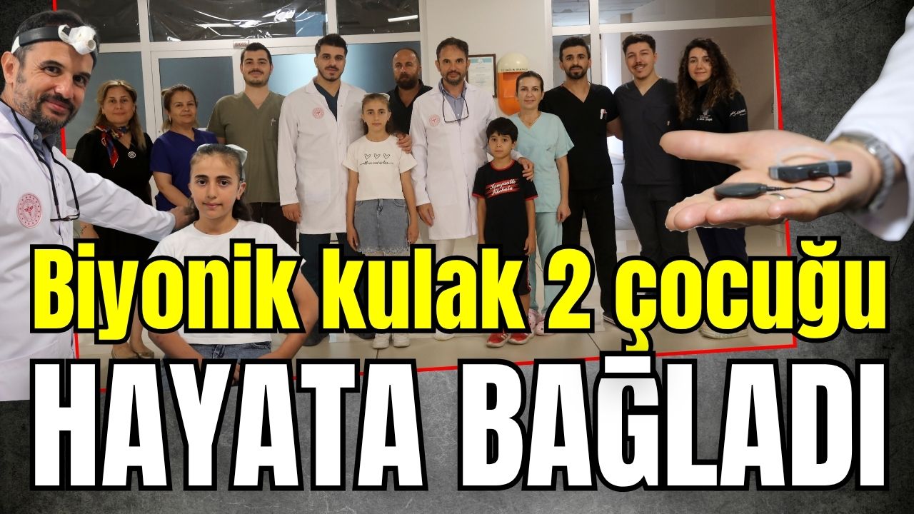 Biyonik kulak 2 çocuğu hayata bağladı 