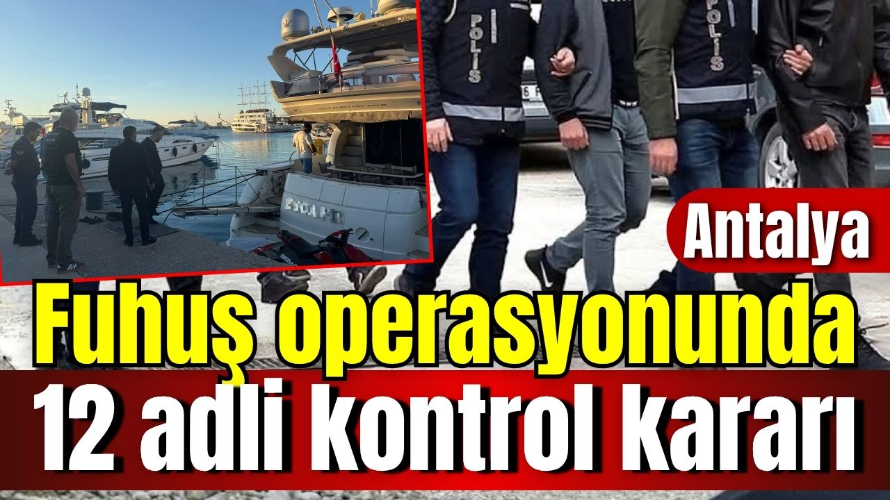Antalya'da fuhuş operasyonunda 12 adli kontrol kararı 