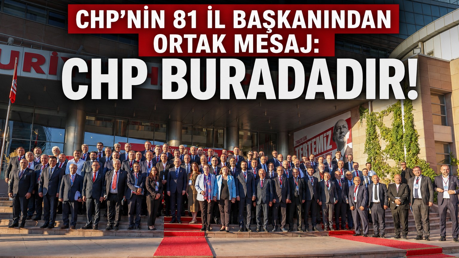 CHP’nin 81 il başkanından ortak mesaj: CHP buradadır