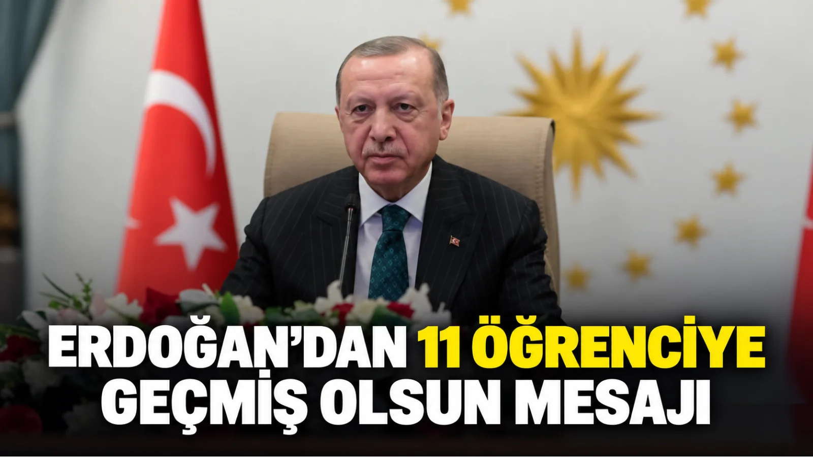 Cumhurbaşkanı Erdoğan’dan 11 öğrenci için 'geçmiş olsun' mesajı