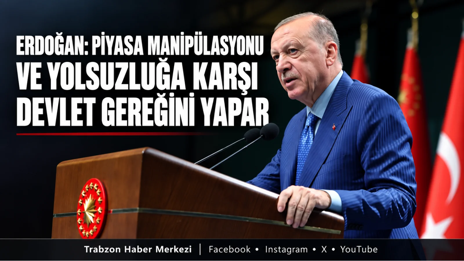 Erdoğan: Piyasa manipülasyonu ve yolsuzluğa karşı devlet gereğini yapar