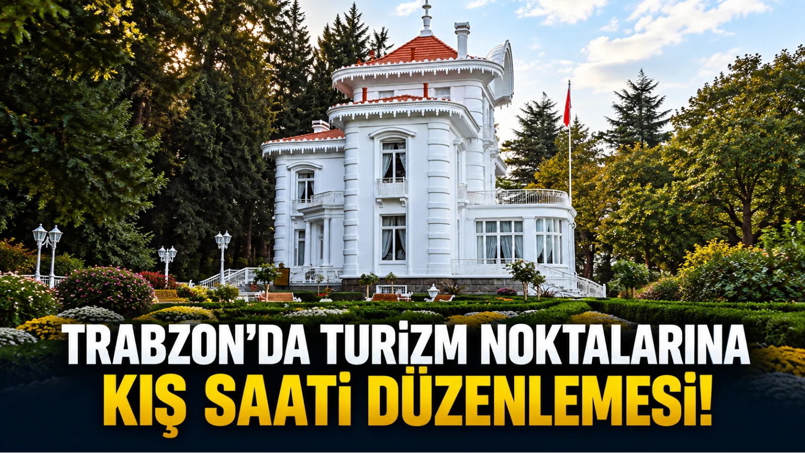 Trabzon’da turizm noktalarının ziyaret saatleri değişiyor: Yeni saatler açıklandı