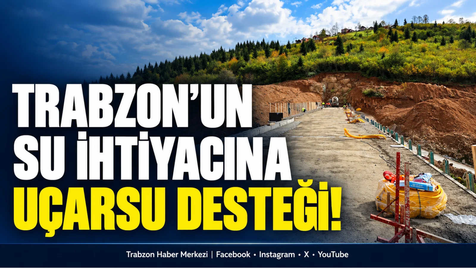 Trabzon’un su ihtiyacına Uçarsu desteği: Hedef 2027