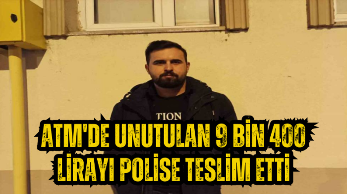 ATM'de unutulan 9 bin 400 lirayı polise teslim etti