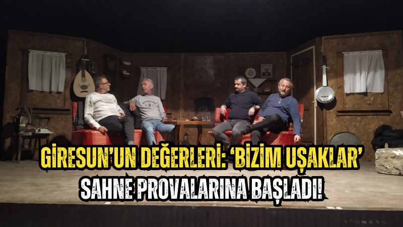 Giresun'un Değerleri: 'Bizim Uşaklar' sahne provalarına başladı !