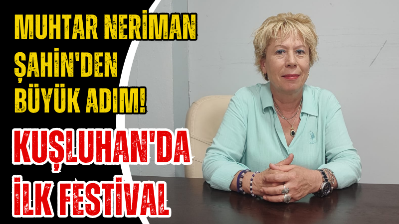 Muhtar Neriman Şahin'den büyük adım! Kuşluhan'da İlk Festival