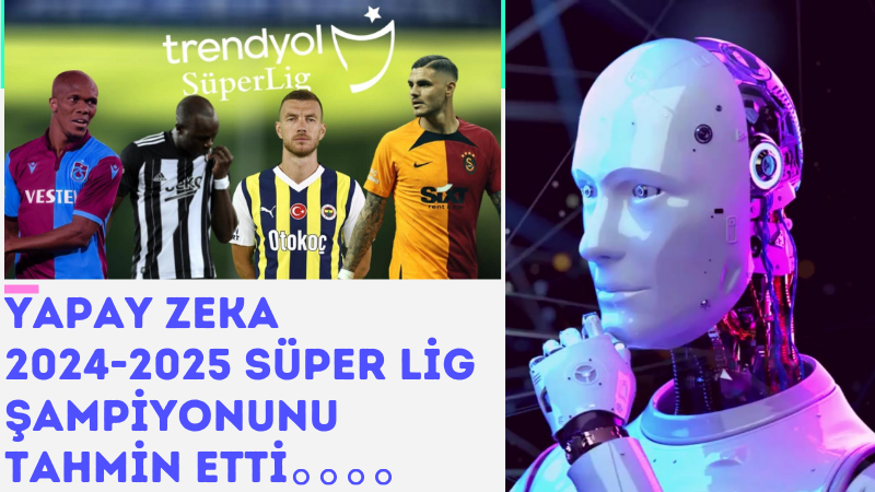 Yapay Zeka 2024-2025 Süper Lig Şampiyonunu tahmin etti