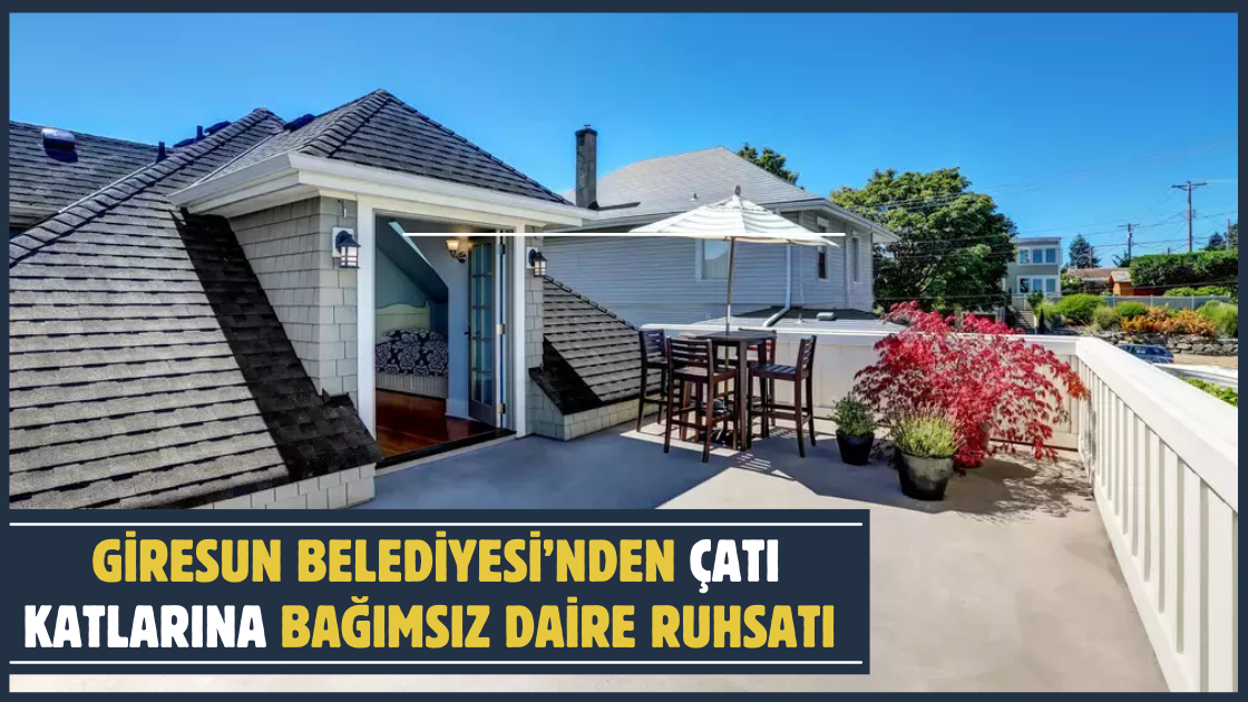 Giresun Belediyesi'nden Çatı Katlarına Bağımsız Daire Ruhsatı Kararı