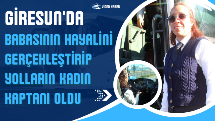 Giresun'da babasının hayalini gerçekleştirip yolların kaptanı oldu