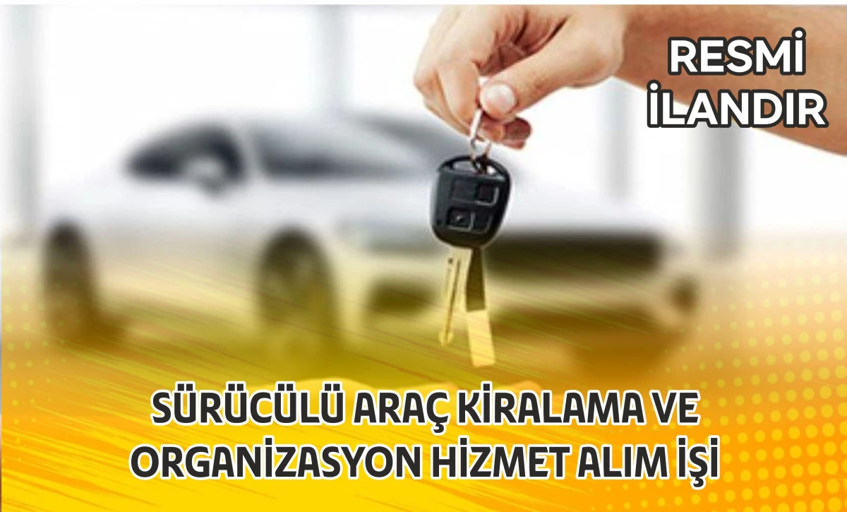 SÜRÜCÜLÜ ARAÇ KİRALAMA VE ORGANİZASYON HİZMET ALIM İŞİ