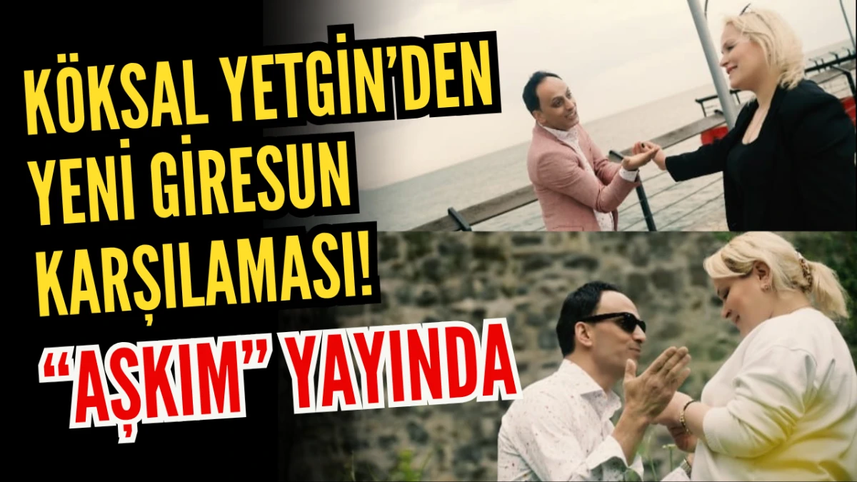 Köksal Yetgin’den Yeni Giresun Karşılaması! “Aşkım” yayında