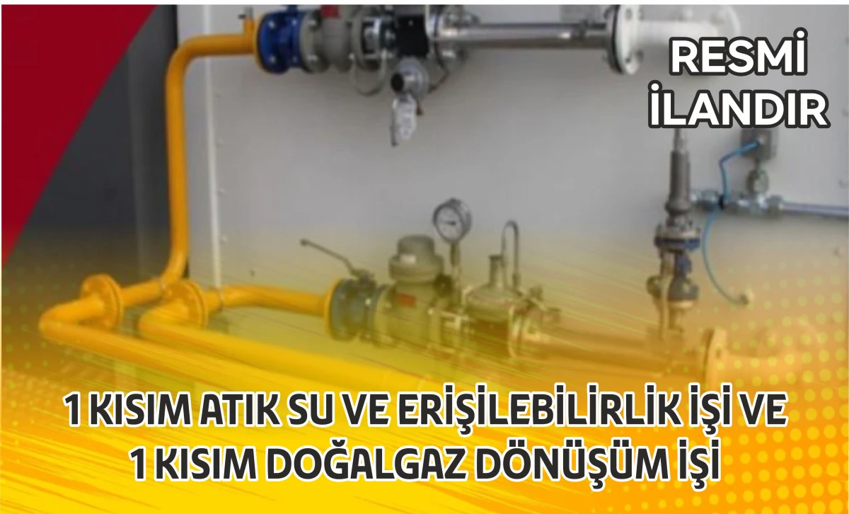 1 KISIM ATIK SU VE ERİŞİLEBİLİRLİK İŞİ VE 1 KISIM DOĞALGAZ DÖNÜŞÜM İŞİ