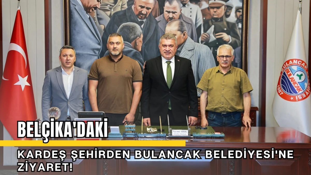 Belçika'daki Kardeş Şehirden Bulancak Belediyesi'ne Ziyaret!