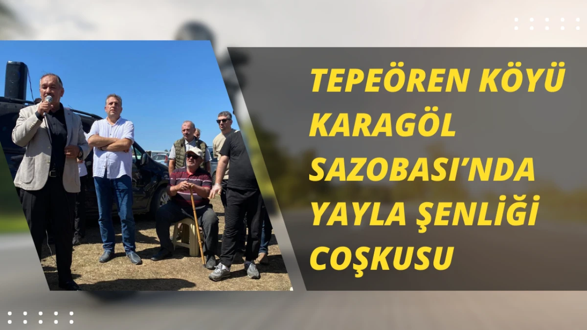 Tepeören Köyü Karagöl Sazobası’nda Yayla Şenliği Coşkusu