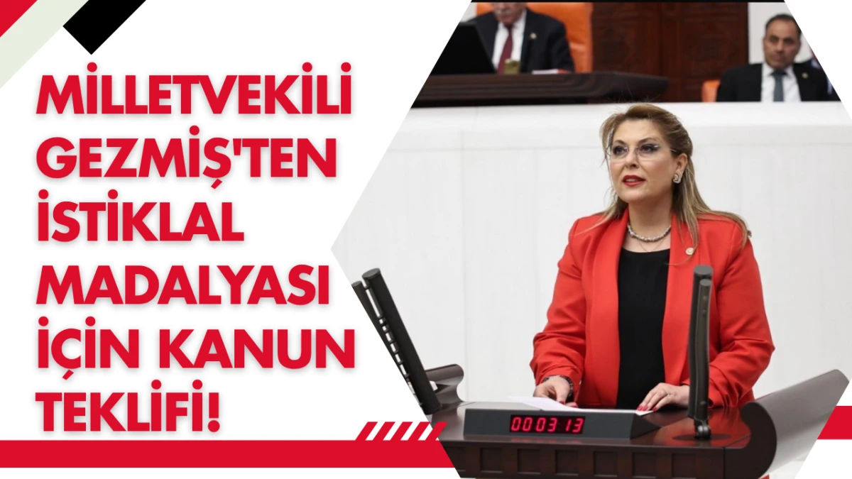 Milletvekili Gezmiş'ten İstiklal Madalyası için Kanun Teklifi!