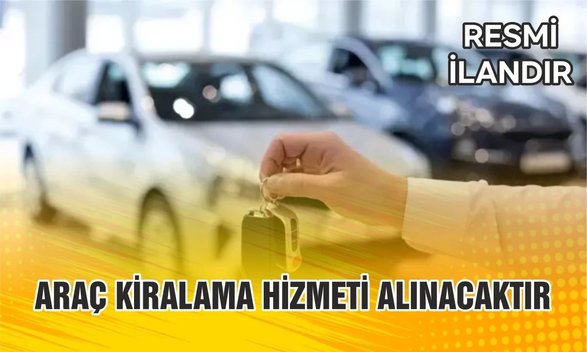 ARAÇ KİRALAMA HİZMETİ ALINACAKTIR