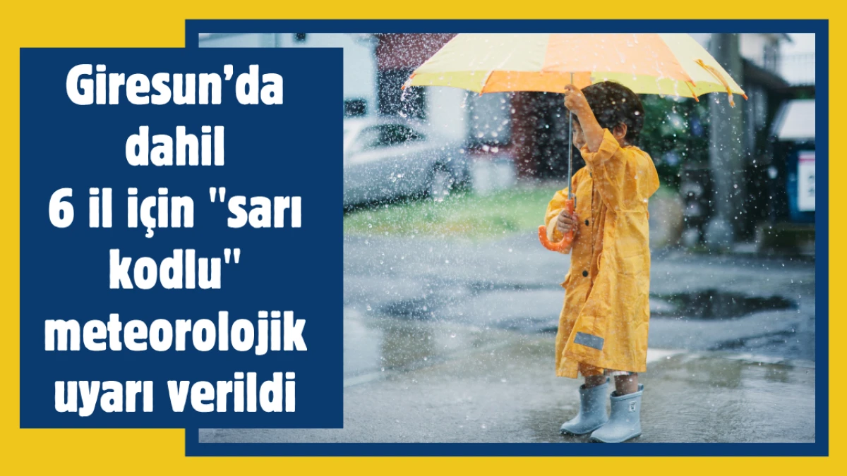 Giresun'da dahil 6 il için "sarı kodlu" meteorolojik uyarı verildi